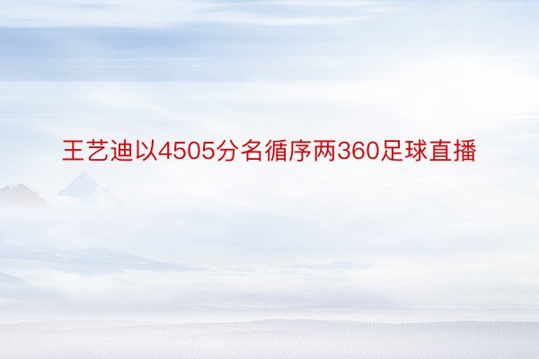 王艺迪以4505分名循序两360足球直播