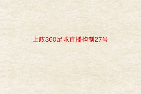 止政360足球直播构制27号