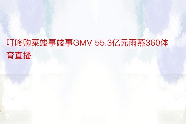 叮咚购菜竣事竣事GMV 55.3亿元雨燕360体育直播
