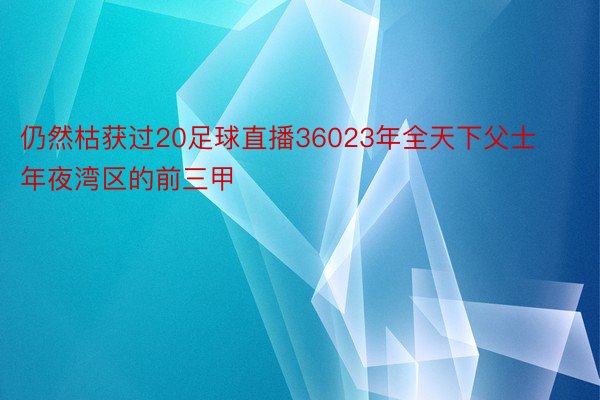 仍然枯获过20足球直播36023年全天下父士年夜湾区的前三甲