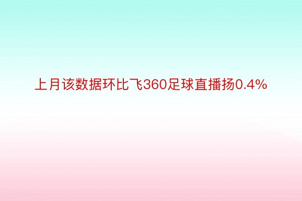 上月该数据环比飞360足球直播扬0.4%