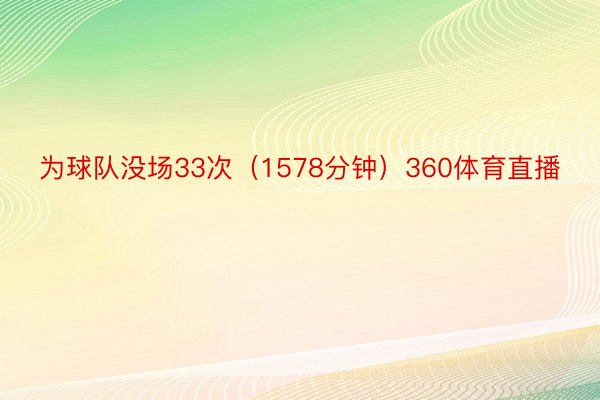 为球队没场33次（1578分钟）360体育直播