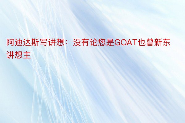 阿迪达斯写讲想：没有论您是GOAT也曾新东讲想主