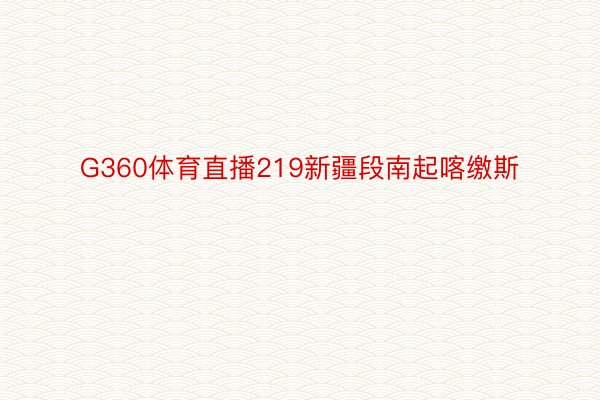 G360体育直播219新疆段南起喀缴斯