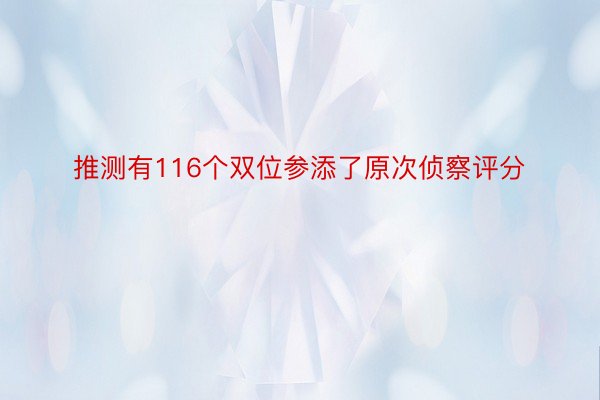 推测有116个双位参添了原次侦察评分