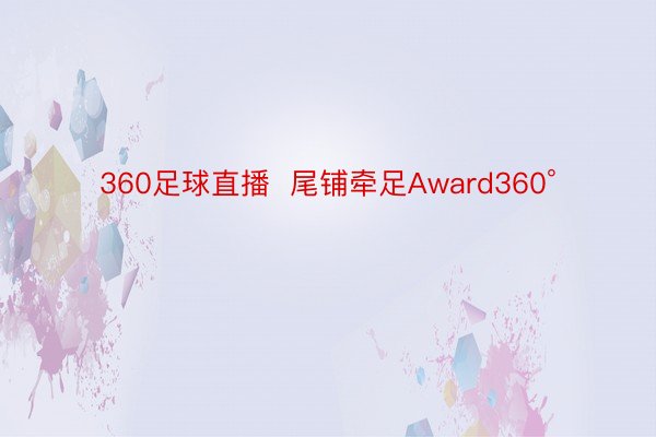 360足球直播  尾铺牵足Award360°