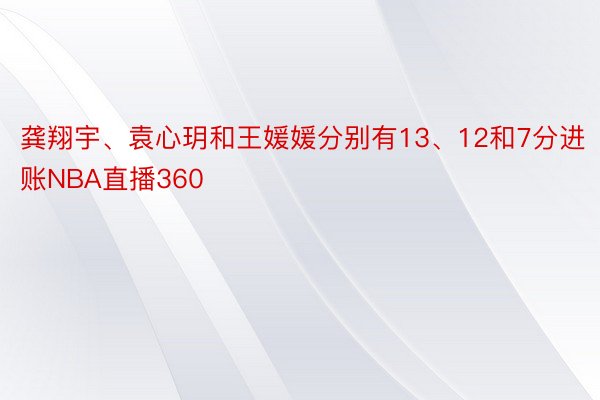 龚翔宇、袁心玥和王媛媛分别有13、12和7分进账NBA直播360